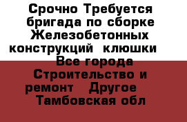 Срочно Требуется бригада по сборке Железобетонных конструкций (клюшки).  - Все города Строительство и ремонт » Другое   . Тамбовская обл.